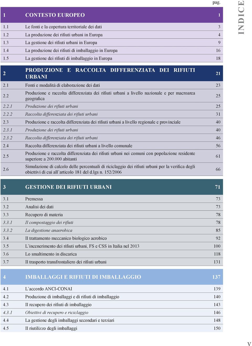 1 Fonti e modalità di elaborazione dei dati 23 2.2 Produzione e raccolta differenziata dei rifiuti urbani a livello nazionale e per macroarea geografica 25 2.2.1 Produzione dei rifiuti urbani 25 2.2.2 Raccolta differenziata dei rifiuti urbani 31 2.