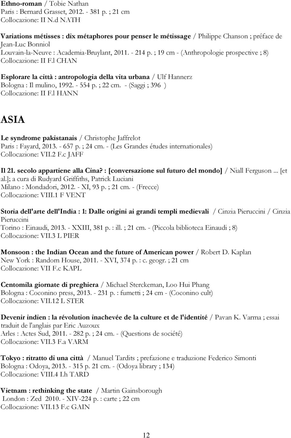 ; 19 cm - (Anthropologie prospective ; 8) Collocazione: II F.l CHAN Esplorare la città : antropologia della vita urbana / Ulf Hannerz Bologna : Il mulino, 1992. - 554 p. ; 22 cm.