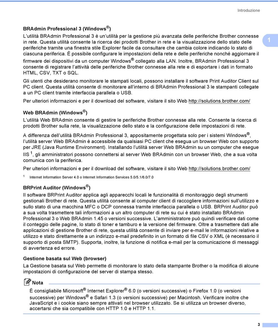 lo stato di ciascuna periferica. È possibile configurare le impostazioni della rete e delle periferiche nonché aggiornare il firmware dei dispositivi da un computer Windows collegato alla LAN.