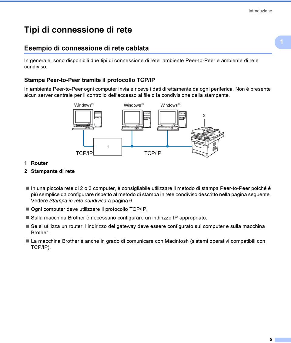 Non è presente alcun server centrale per il controllo dell accesso ai file o la condivisione della stampante.