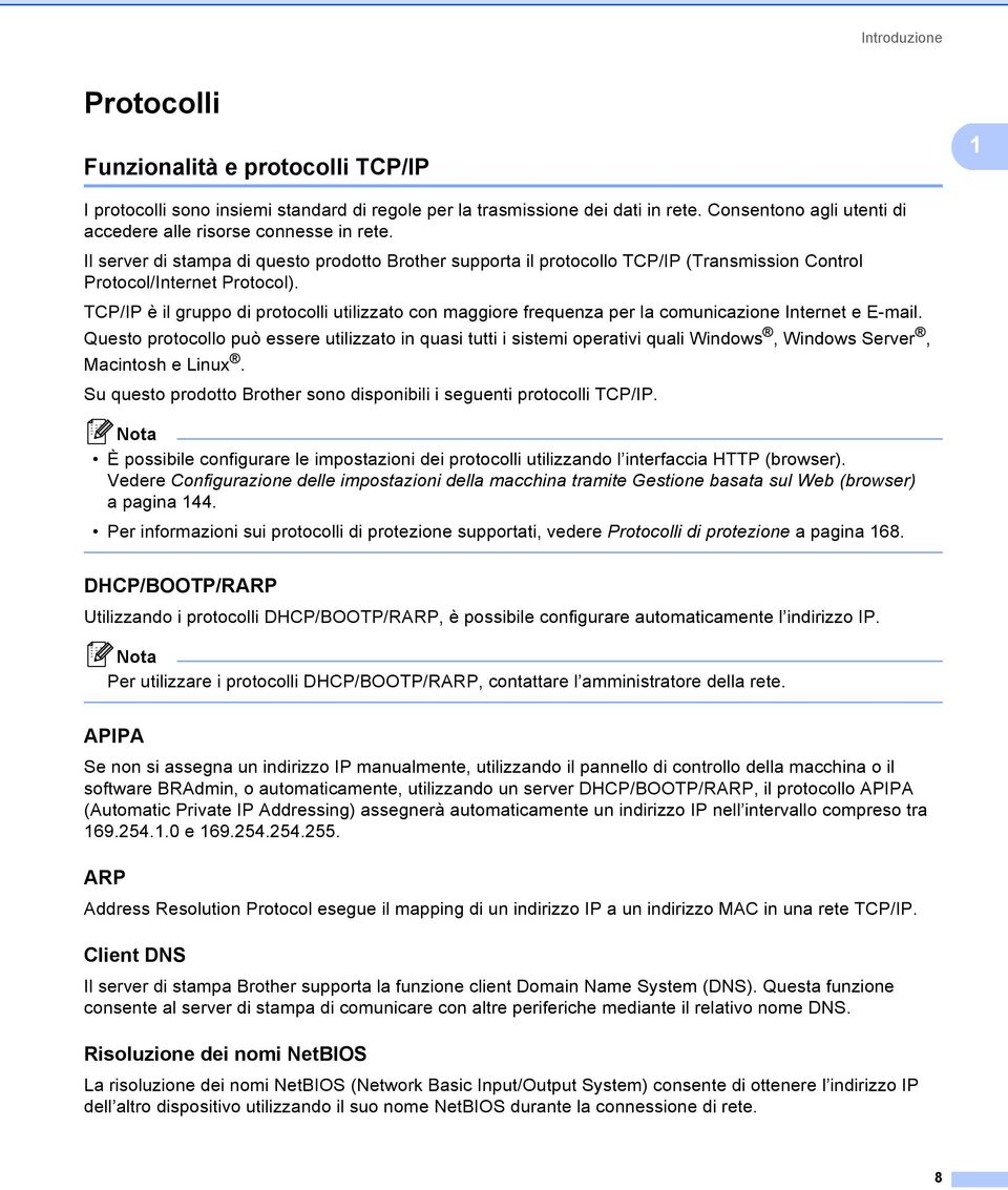 TCP/IP è il gruppo di protocolli utilizzato con maggiore frequenza per la comunicazione Internet e E-mail.