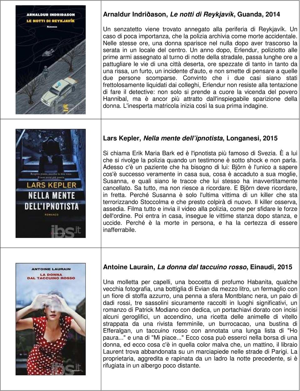 Un anno dopo, Erlendur, poliziotto alle prime armi assegnato al turno di notte della stradale, passa lunghe ore a pattugliare le vie di una città deserta, ore spezzate di tanto in tanto da una rissa,