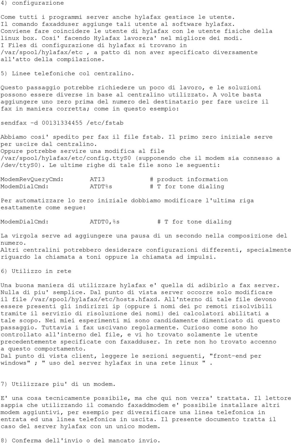 I Files di configurazione di hylafax si trovano in /var/spool/hylafax/etc, a patto di non aver specificato diversamente all'atto della compilazione. 5) Linee telefoniche col centralino.