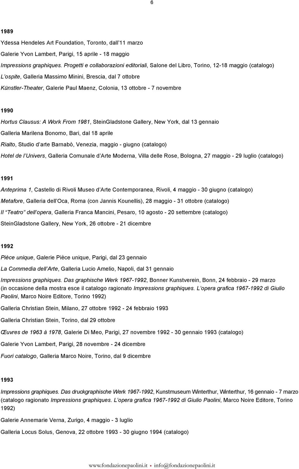 ottobre - 7 novembre 1990 Hortus Clausus: A Work From 1981, SteinGladstone Gallery, New York, dal 13 gennaio Galleria Marilena Bonomo, Bari, dal 18 aprile Rialto, Studio d arte Barnabò, Venezia,