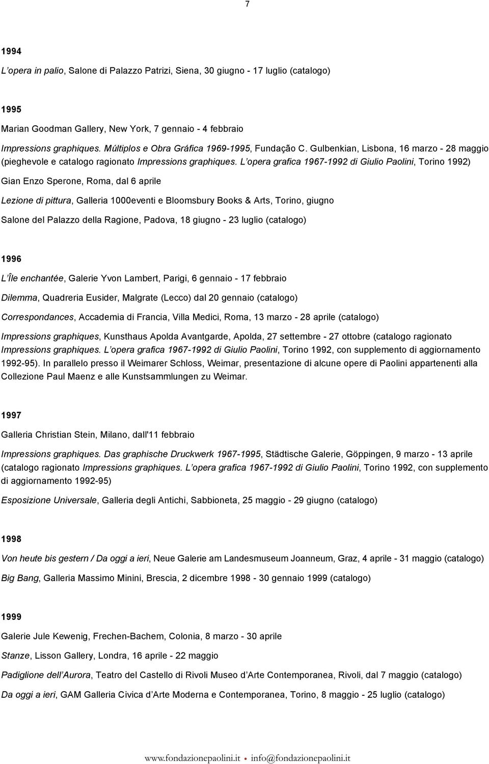 L opera grafica 1967-1992 di Giulio Paolini, Torino 1992) Gian Enzo Sperone, Roma, dal 6 aprile Lezione di pittura, Galleria 1000eventi e Bloomsbury Books & Arts, Torino, giugno Salone del Palazzo