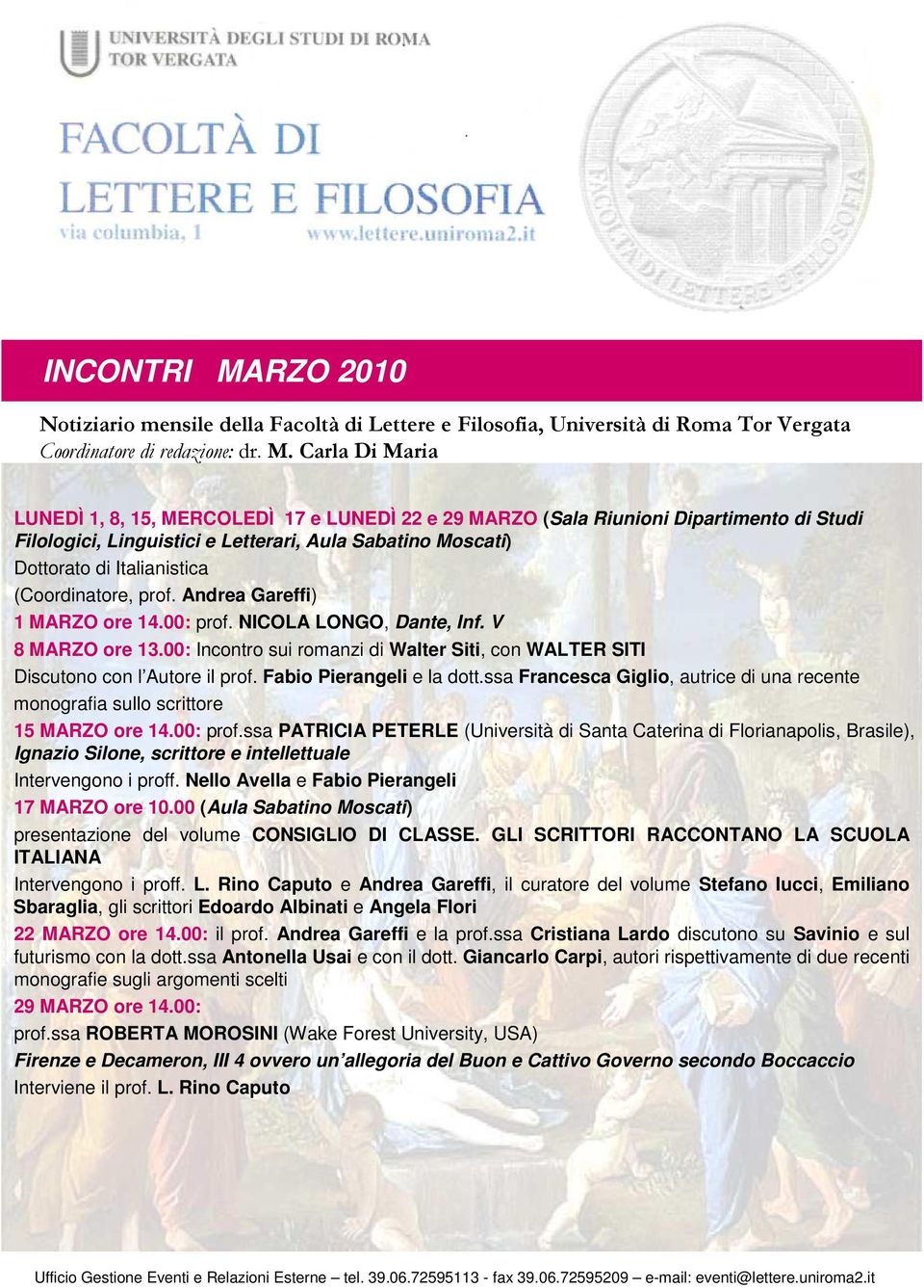 (Coordinatore, prof. Andrea Gareffi) 1 MARZO ore 14.00: prof. NICOLA LONGO, Dante, Inf. V 8 MARZO ore 13.00: Incontro sui romanzi di Walter Siti, con WALTER SITI Discutono con l Autore il prof.