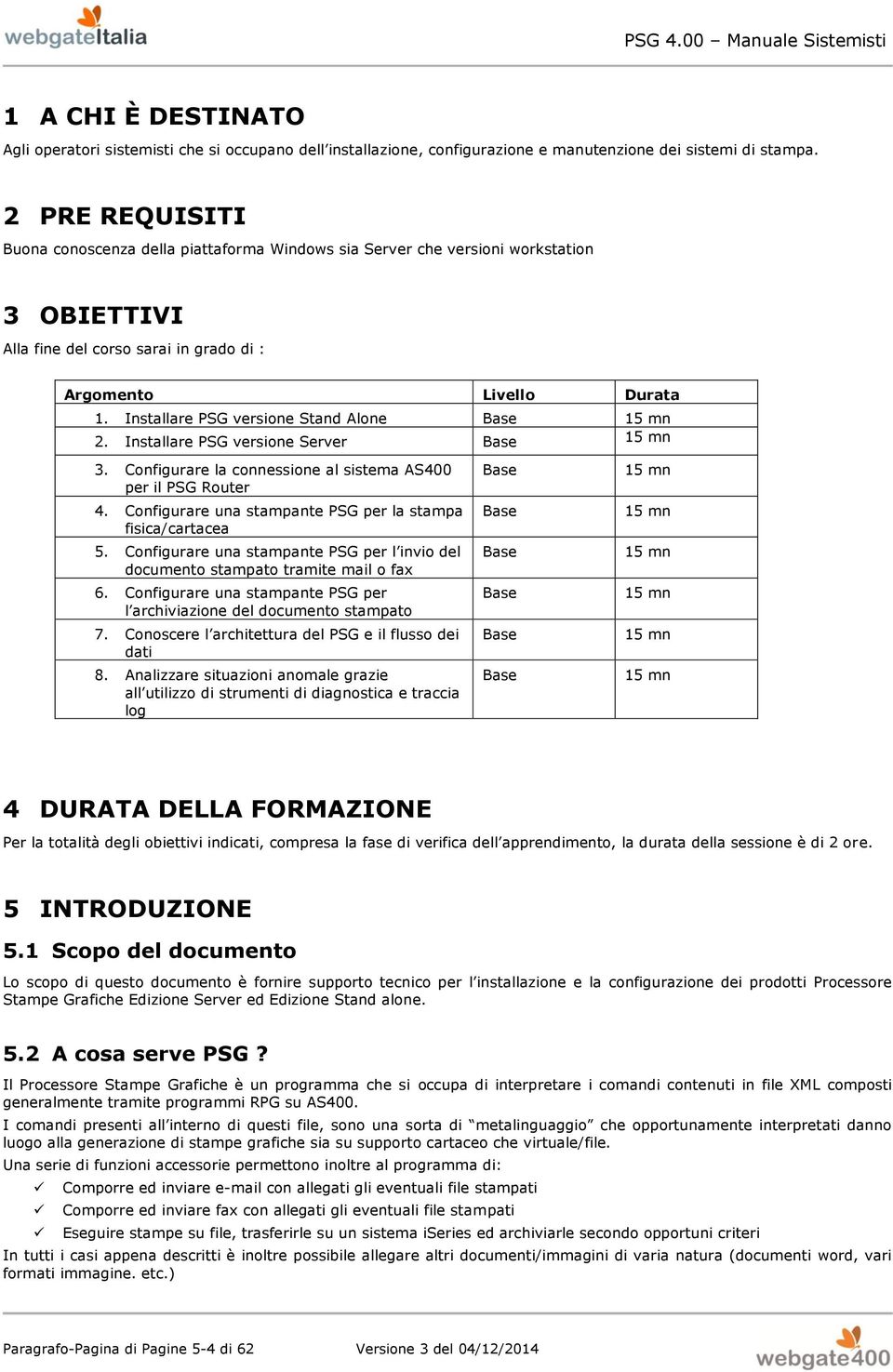 Installare PSG versione Stand Alone Base 15 mn 2. Installare PSG versione Server Base 15 mn 3. Configurare la connessione al sistema AS400 per il PSG Router 4.