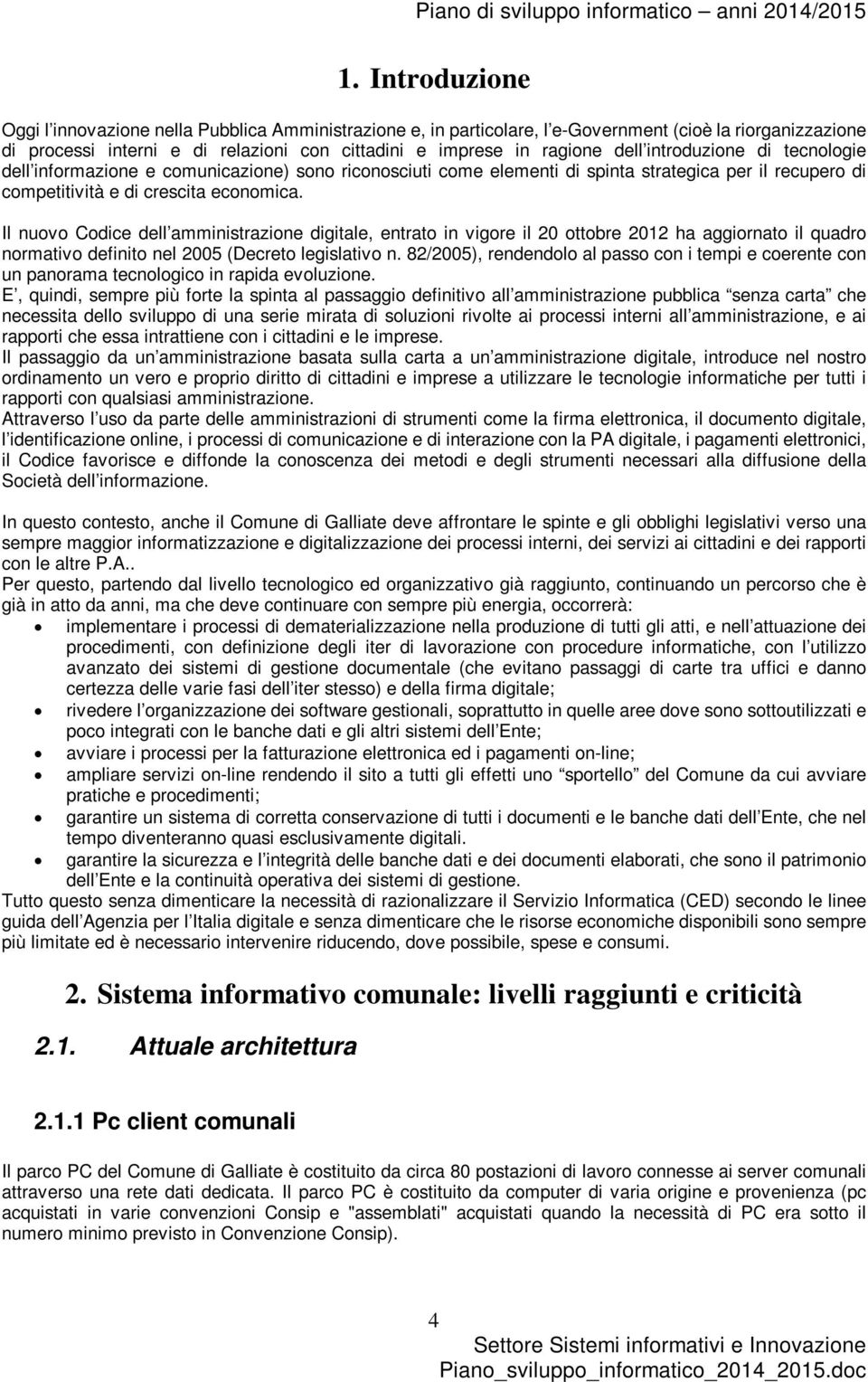 Il nuovo Codice dell amministrazione digitale, entrato in vigore il 20 ottobre 2012 ha aggiornato il quadro normativo definito nel 2005 (Decreto legislativo n.