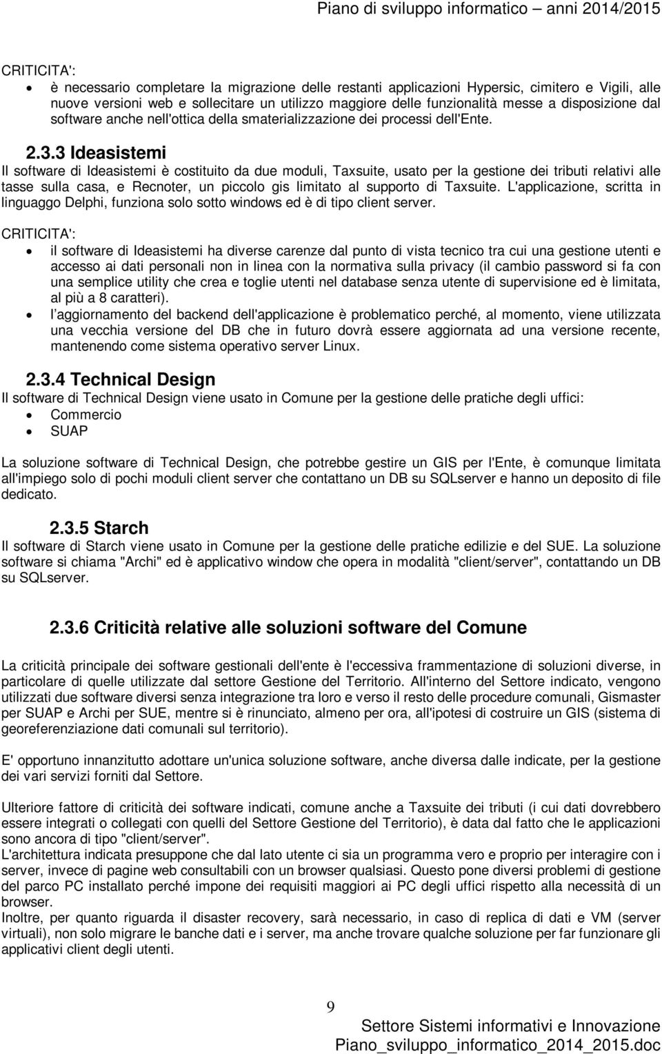 3 Ideasistemi Il software di Ideasistemi è costituito da due moduli, Taxsuite, usato per la gestione dei tributi relativi alle tasse sulla casa, e Recnoter, un piccolo gis limitato al supporto di