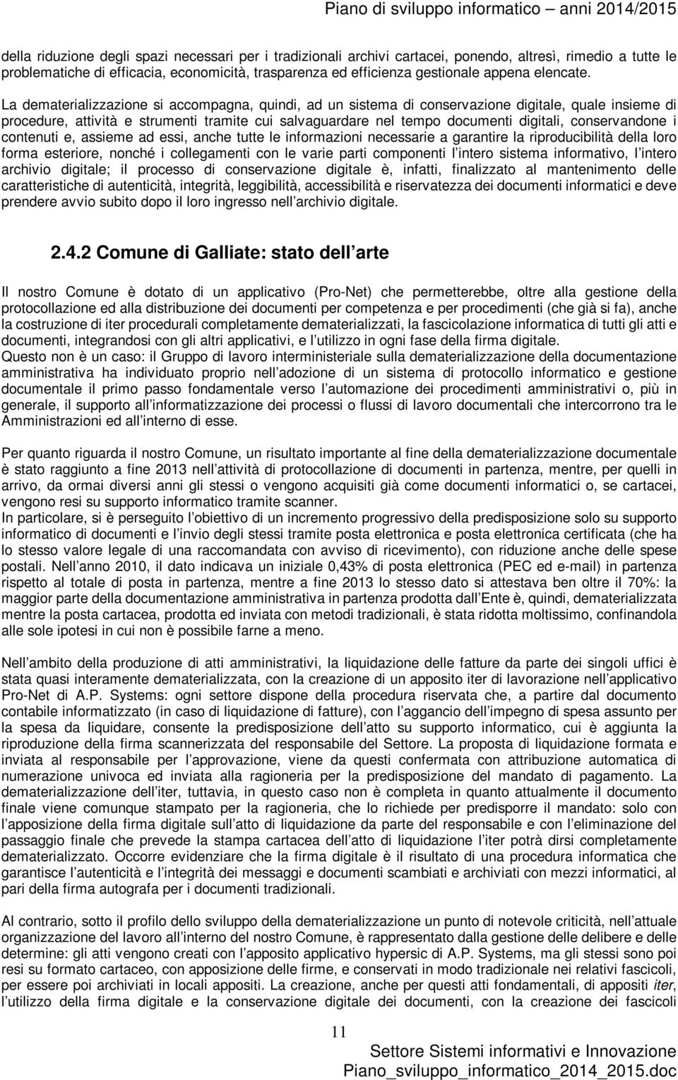 La dematerializzazione si accompagna, quindi, ad un sistema di conservazione digitale, quale insieme di procedure, attività e strumenti tramite cui salvaguardare nel tempo documenti digitali,