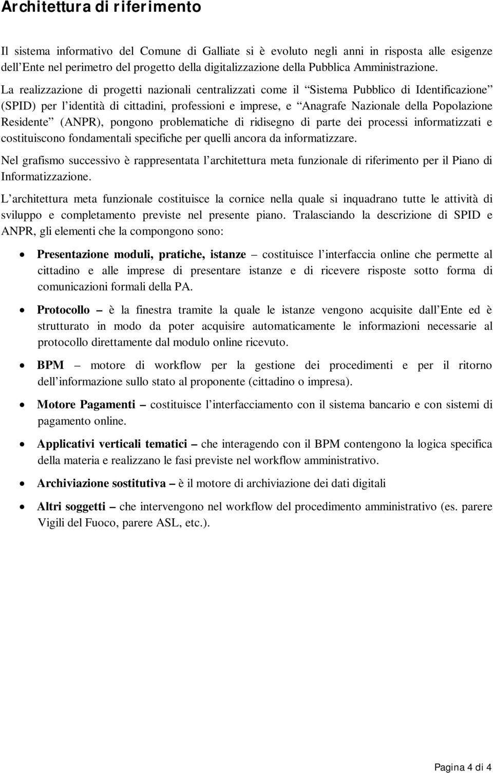 La realizzazione di progetti nazionali centralizzati come il Sistema Pubblico di Identificazione (SPID) per l identità di cittadini, professioni e imprese, e Anagrafe Nazionale della Popolazione