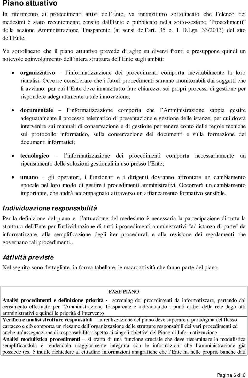 Va sottolineato che il piano attuativo prevede di agire su diversi fronti e presuppone quindi un notevole coinvolgimento dell intera struttura dell Ente sugli ambiti: organizzativo l