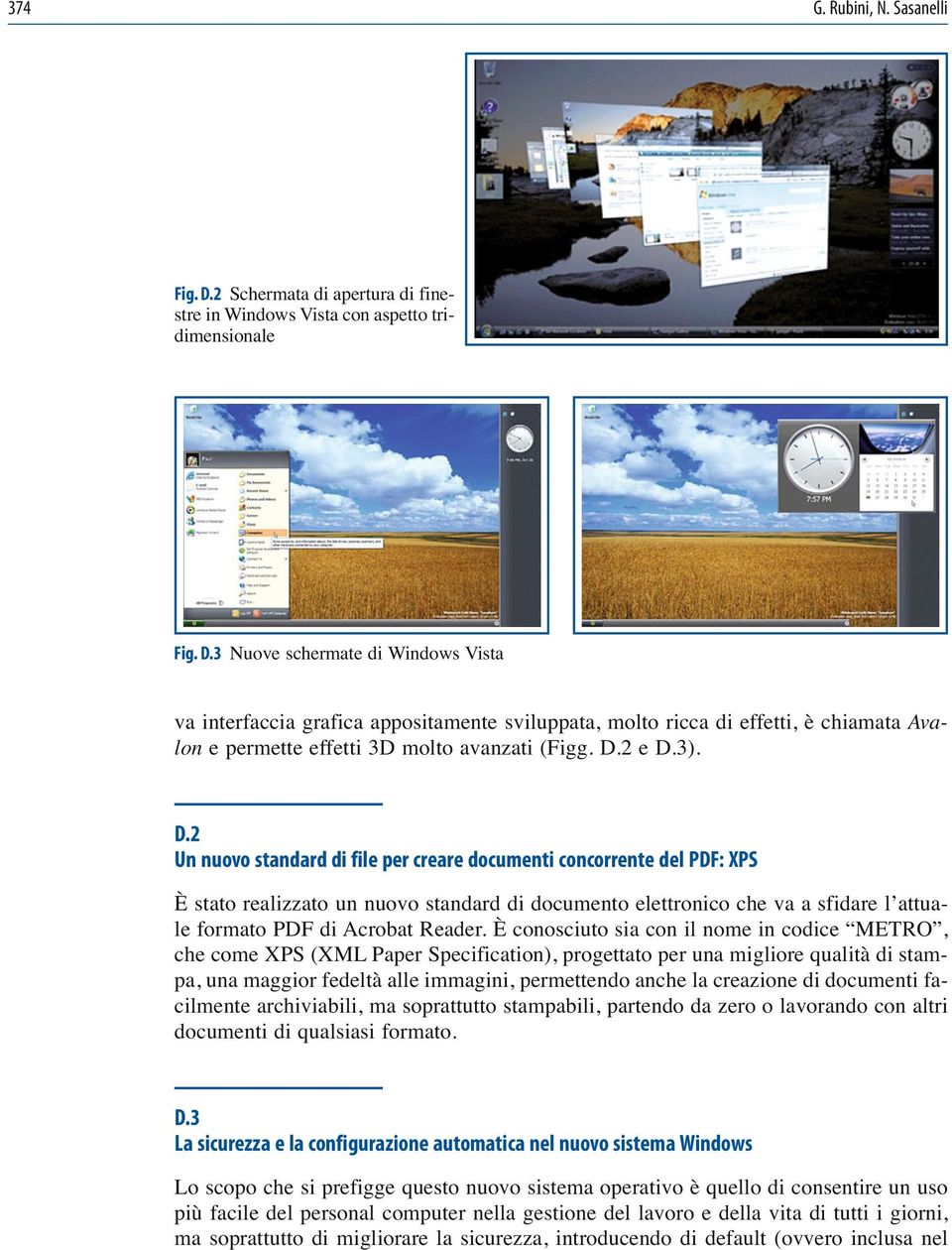 3 Nuove schermate di Windows Vista va interfaccia grafica appositamente sviluppata, molto ricca di effetti, è chiamata Avalon e permette effetti 3D molto avanzati (Figg. D.