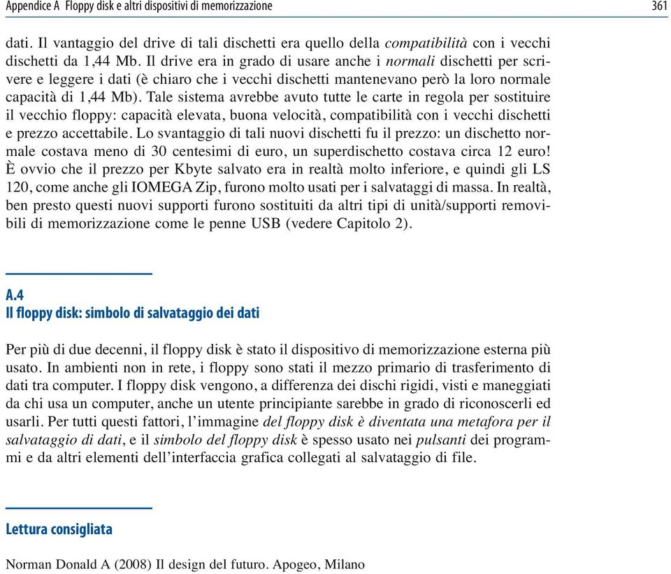 Tale sistema avrebbe avuto tutte le carte in regola per sostituire il vecchio floppy: capacità elevata, buona velocità, compatibilità con i vecchi dischetti e prezzo accettabile.