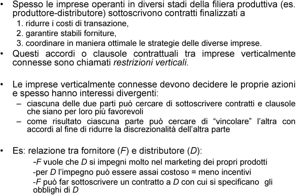 Questi accordi o clausole contrattuali tra imprese verticalmente connesse sono chiamati restrizioni verticali.