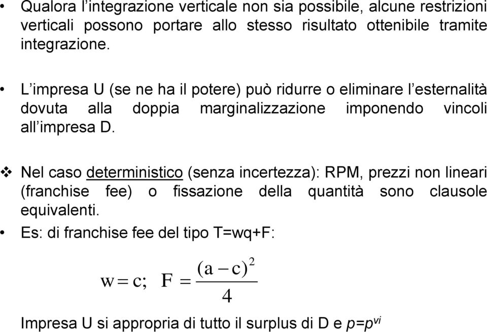 L impresa U (se ne ha il potere) può ridurre o eliminare l esternalità dovuta alla doppia marginalizzazione imponendo vincoli all