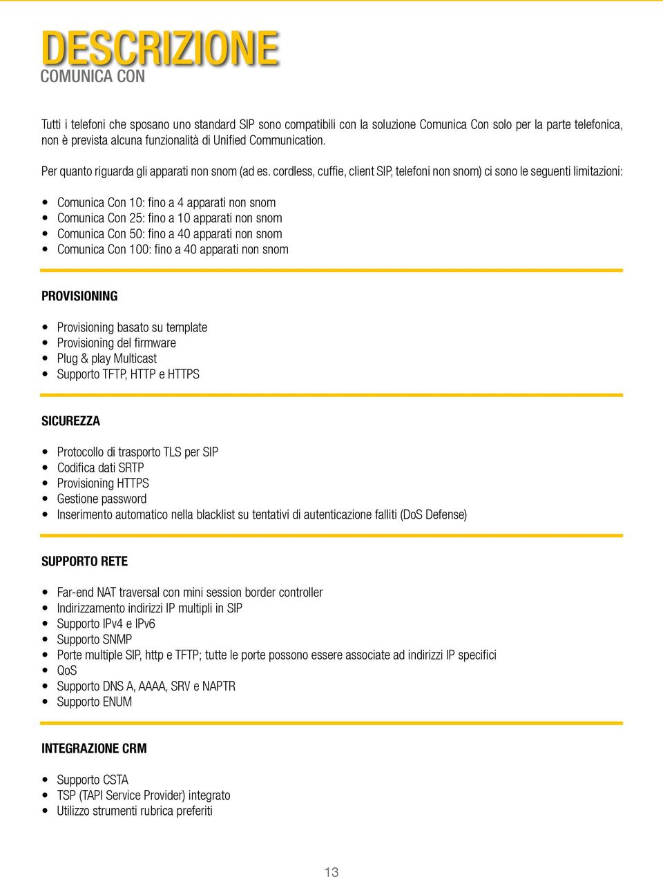 cordless, cuffie, client SIP, telefoni non snom) ci sono le seguenti limitazioni: Comunica Con 10: fino a 4 apparati non snom Comunica Con 25: fino a 10 apparati non snom Comunica Con 50: fino a 40
