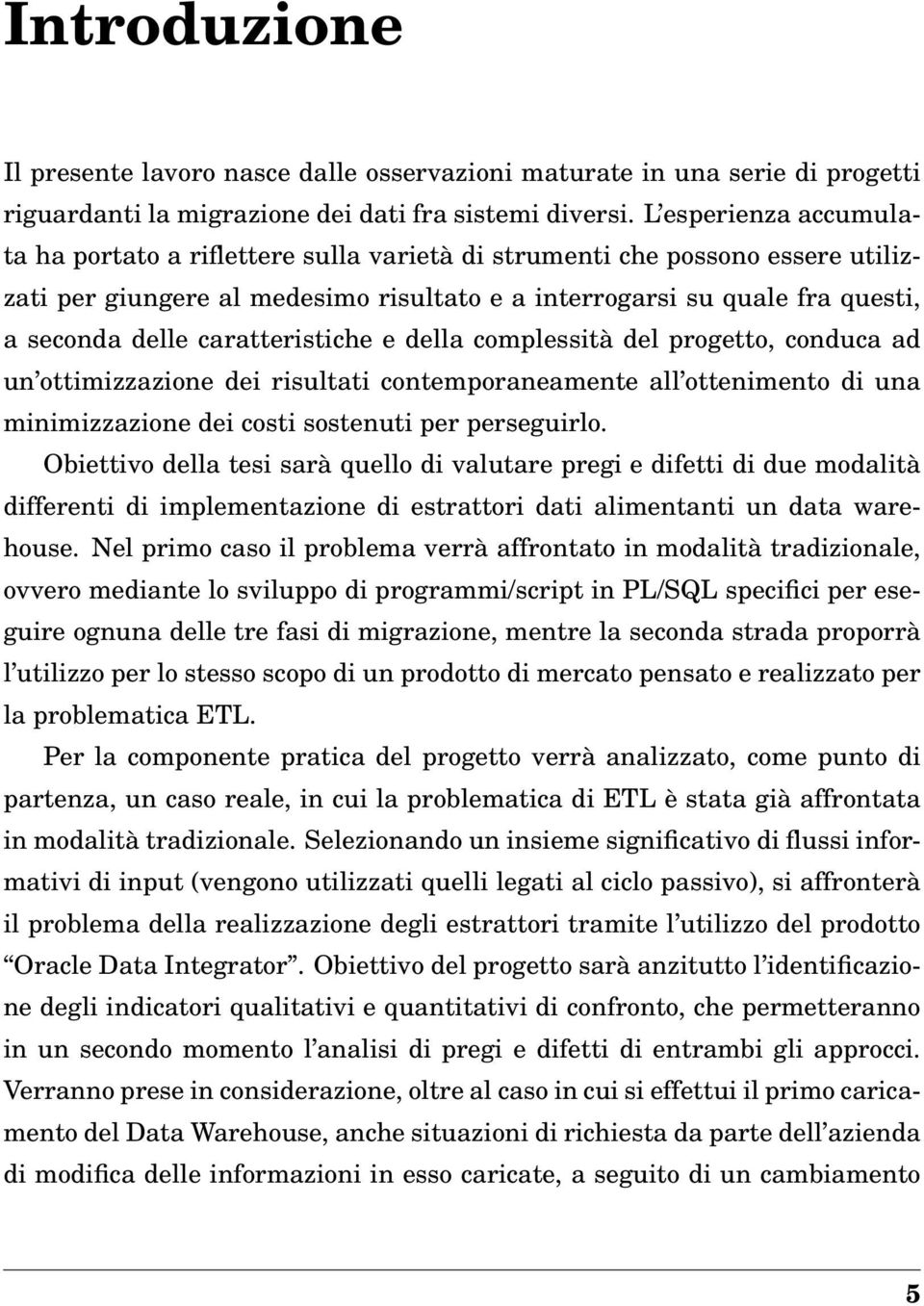 caratteristiche e della complessità del progetto, conduca ad un ottimizzazione dei risultati contemporaneamente all ottenimento di una minimizzazione dei costi sostenuti per perseguirlo.