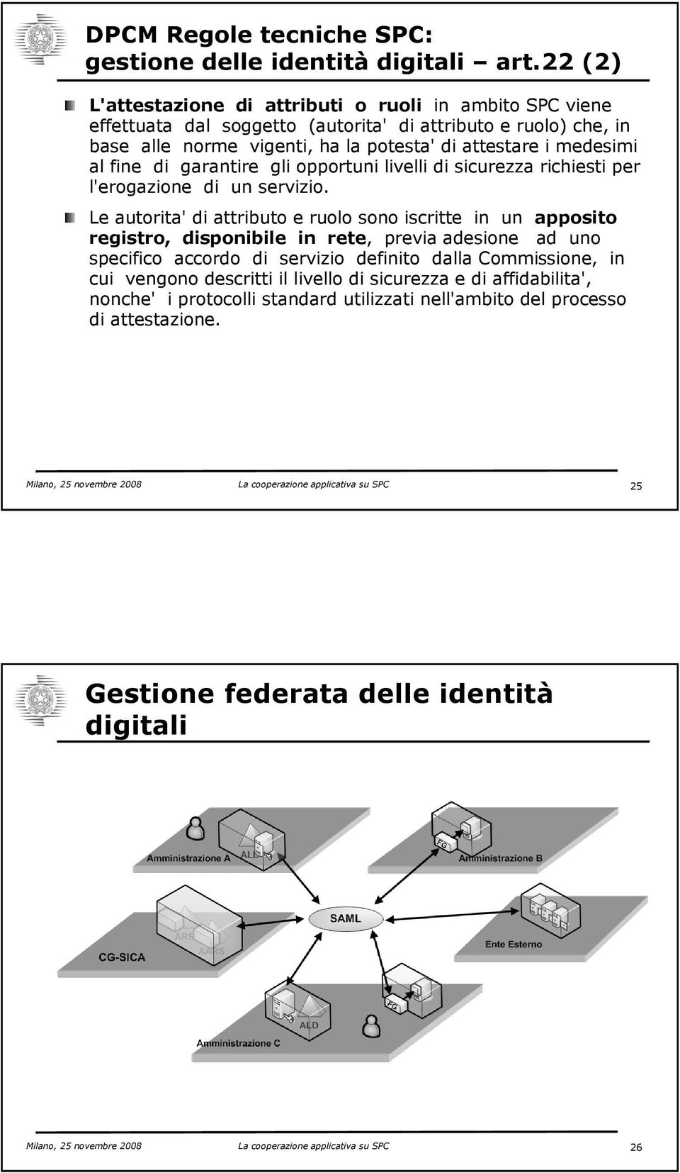 di garantire gli opportuni livelli di sicurezza richiesti per l'erogazione di un servizio.