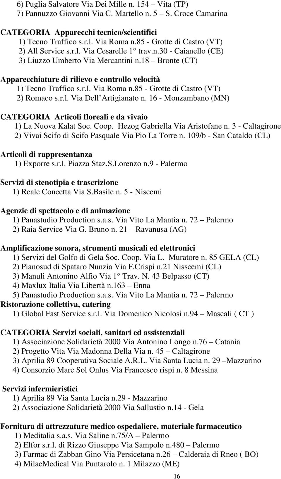 18 Bronte (CT) Apparecchiature di rilievo e controllo velocità 1) Tecno Traffico s.r.l. Via Roma n.85 - Grotte di Castro (VT) 2) Romaco s.r.l. Via Dell Artigianato n.