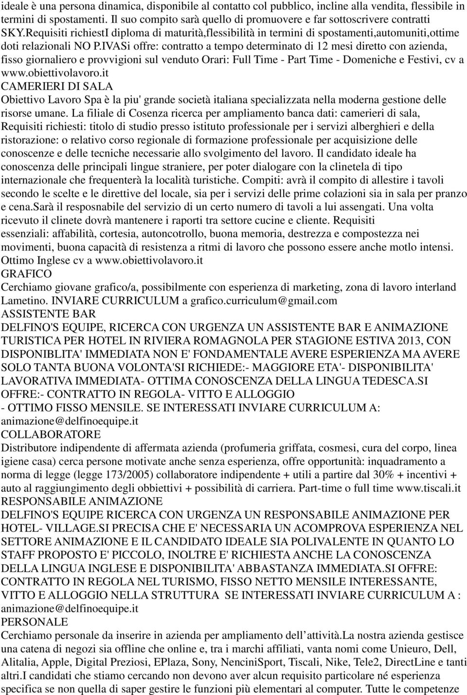 IVASi offre: contratto a tempo determinato di 12 mesi diretto con azienda, fisso giornaliero e provvigioni sul venduto Orari: Full Time - Part Time - Domeniche e Festivi, cv a www.obiettivolavoro.