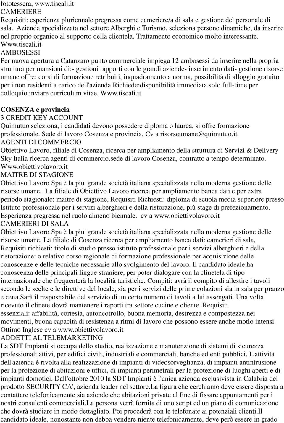 it AMBOSESSI Per nuova apertura a Catanzaro punto commerciale impiega 12 ambosessi da inserire nella propria struttura per mansioni di:- gestioni rapporti con le grandi aziende- inserimento dati-