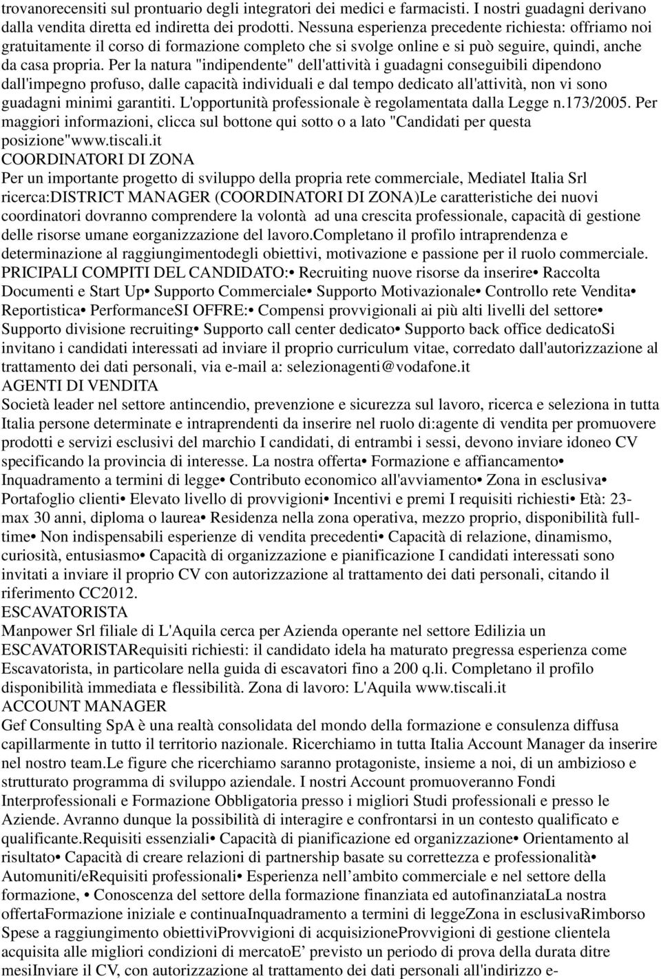 Per la natura "indipendente" dell'attività i guadagni conseguibili dipendono dall'impegno profuso, dalle capacità individuali e dal tempo dedicato all'attività, non vi sono guadagni minimi garantiti.