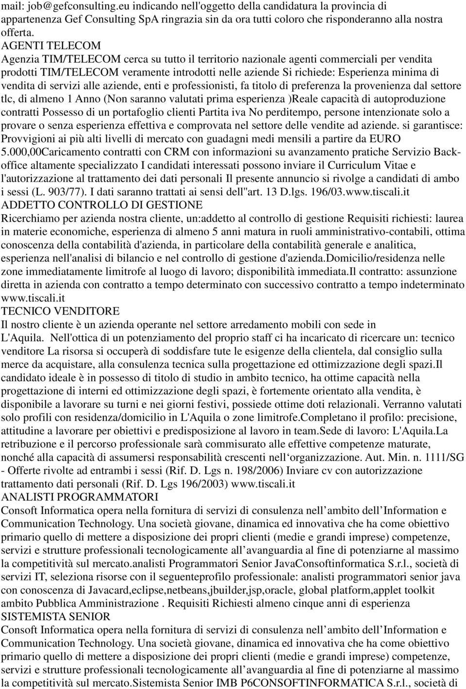 vendita di servizi alle aziende, enti e professionisti, fa titolo di preferenza la provenienza dal settore tlc, di almeno 1 Anno (Non saranno valutati prima esperienza )Reale capacità di