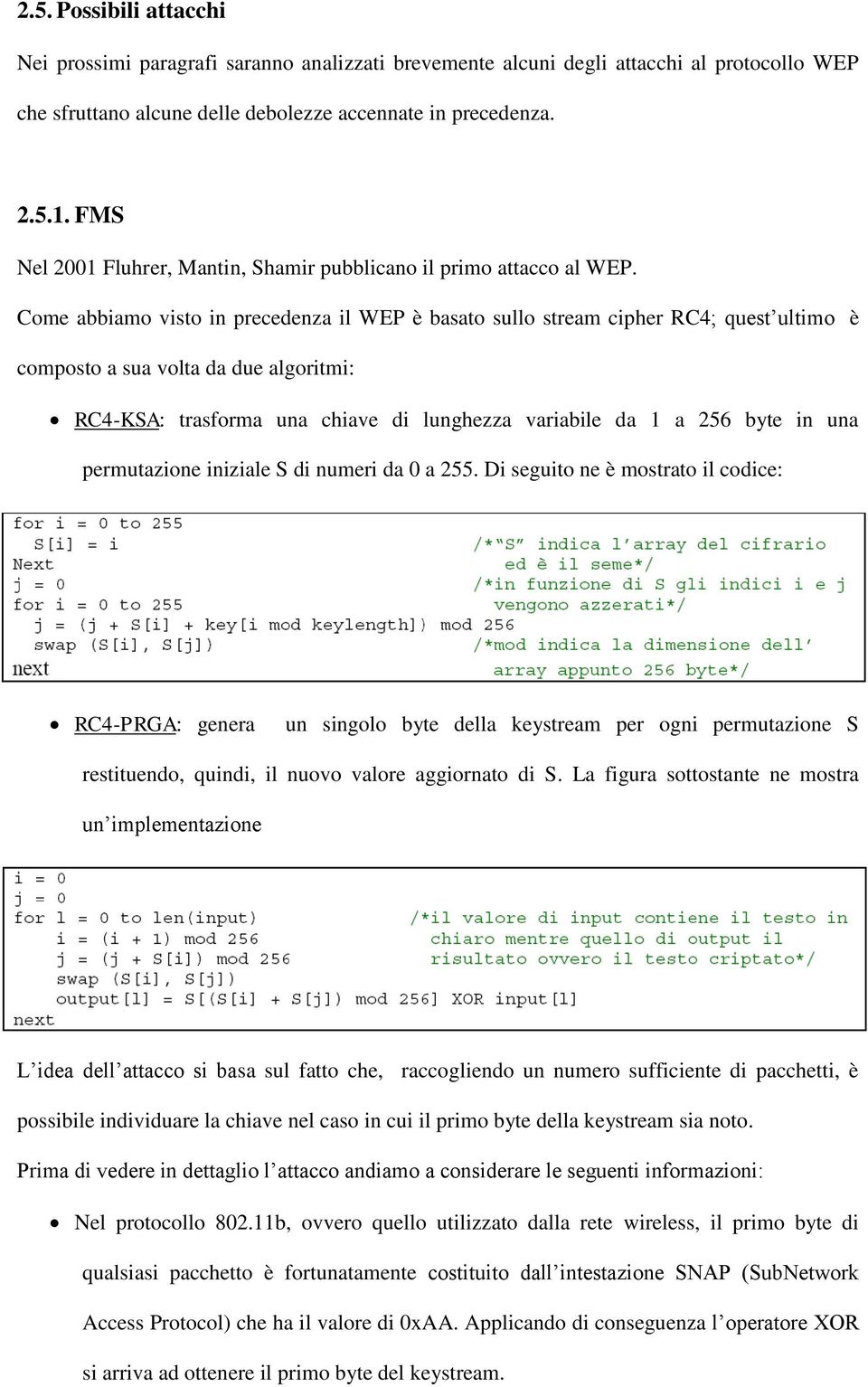 Come abbiamo visto in precedenza il WEP è basato sullo stream cipher RC4; quest ultimo è composto a sua volta da due algoritmi: RC4-KSA: trasforma una chiave di lunghezza variabile da 1 a 256 byte in