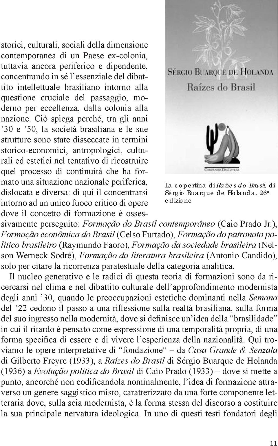 Ci spiega perc, tra gli anni 30 e 50, la società brasiliana e le sue strutture sono state disseccate in termini storico-economici, antropologici, culturali ed estetici nel tentativo di ricostruire