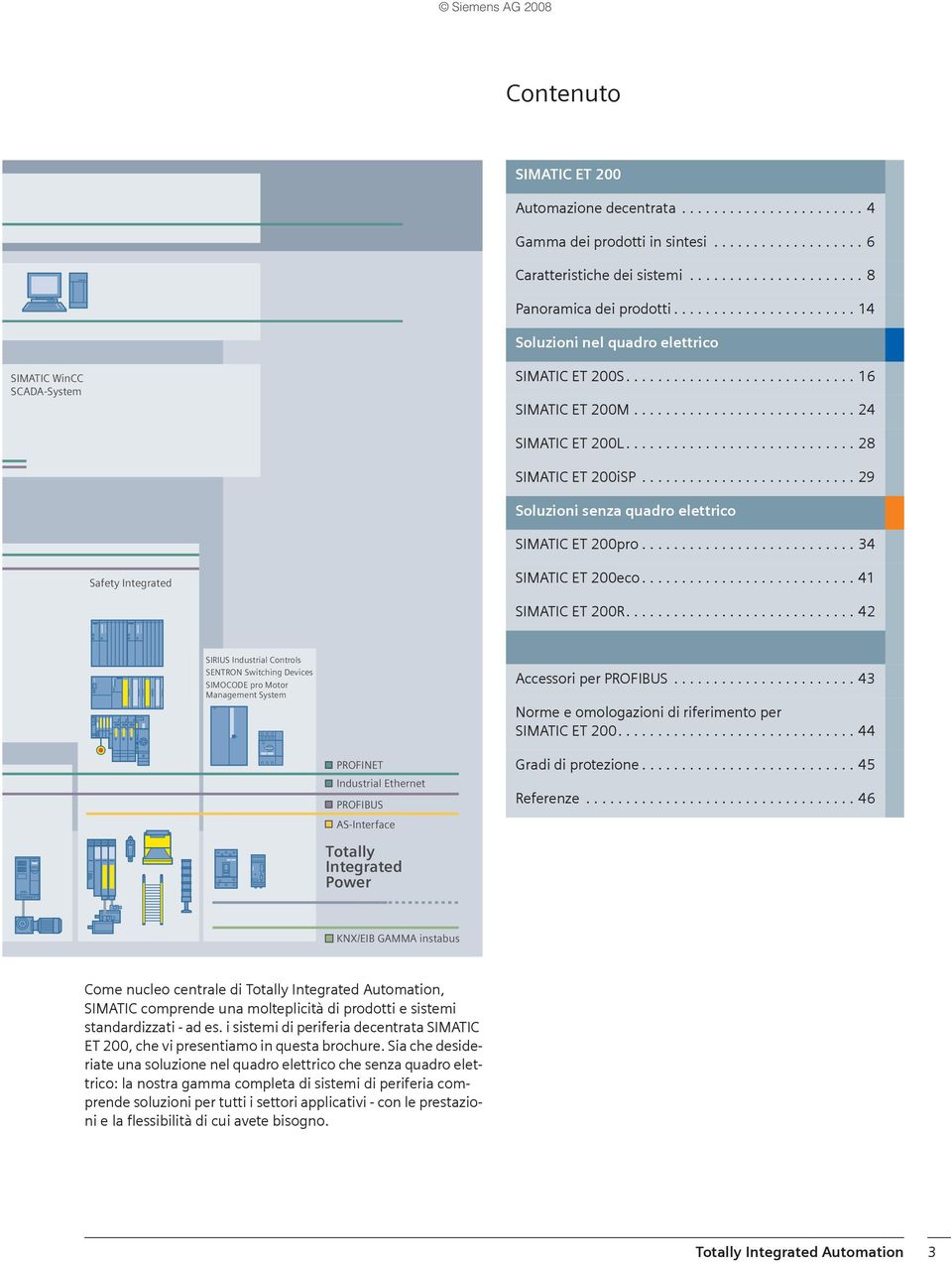 ............................ 28 SIMATIC ET 200iSP........................... 29 Soluzioni senza quadro elettrico SIMATIC ET 200pro........................... 34 Safety Integrated SIMATIC ET 200eco.