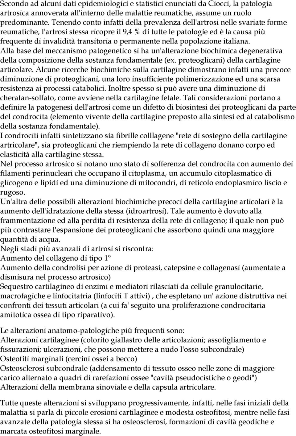 permanente nella popolazione italiana. Alla base del meccanismo patogenetico si ha un'alterazione biochimica degenerativa della composizione della sostanza fondamentale (ex.