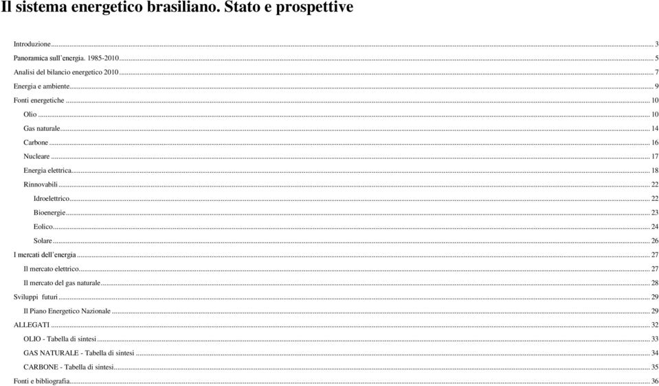 .. 26 I mercati dell energia... 27 Il mercato elettrico... 27 Il mercato del gas naturale... 28 Sviluppi futuri... 29 Il Piano Energetico Nazionale.