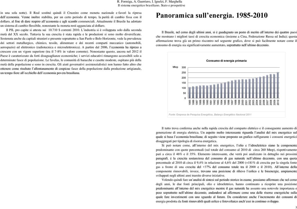 Venne inoltre stabilita, per un certo periodo di tempo, la parità di cambio fissa con il dollaro, al fine di dare respiro all economia e agli scambi commerciali.