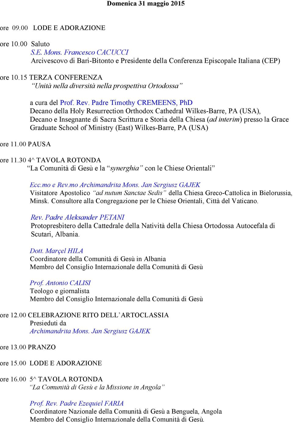 Padre Timothy CREMEENS, PhD Decano della Holy Resurrection Orthodox Cathedral Wilkes-Barre, PA (USA), Decano e Insegnante di Sacra Scrittura e Storia della Chiesa (ad interim) presso la Grace