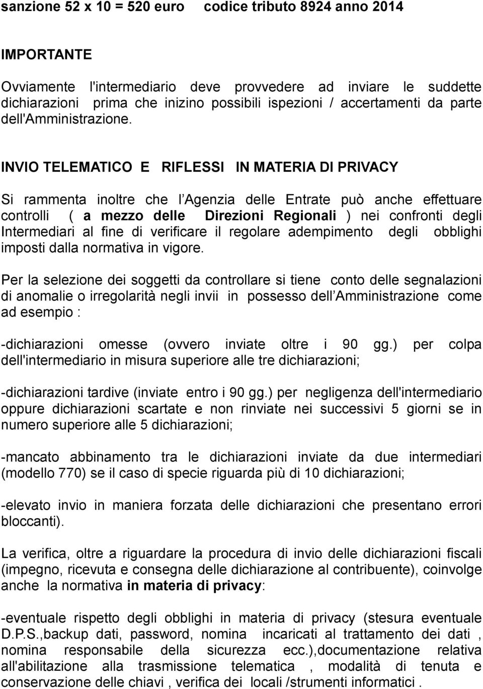 INVIO TELEMATICO E RIFLESSI IN MATERIA DI PRIVACY Si rammenta inoltre che l Agenzia delle Entrate può anche effettuare controlli ( a mezzo delle Direzioni Regionali ) nei confronti degli Intermediari