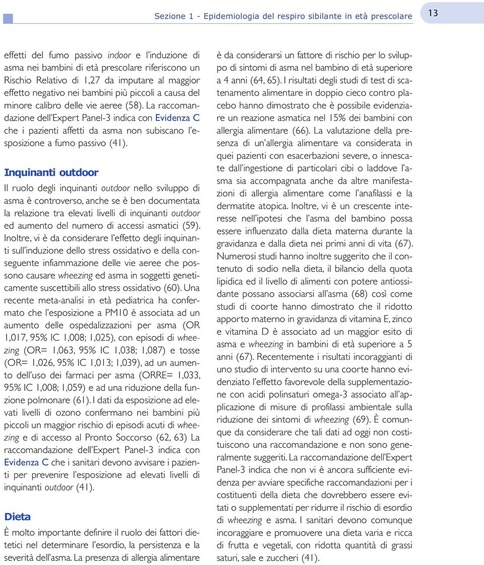 La raccomandazione dell Expert Panel-3 indica con Evidenza C che i pazienti affetti da asma non subiscano l esposizione a fumo passivo (41).