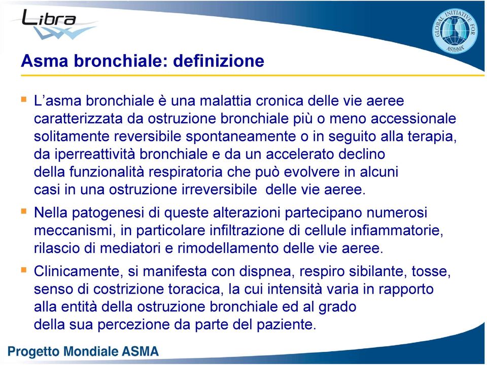 Nella patogenesi di queste alterazioni partecipano numerosi meccanismi, in particolare infiltrazione di cellule infiammatorie, rilascio di mediatori e rimodellamento delle vie aeree.