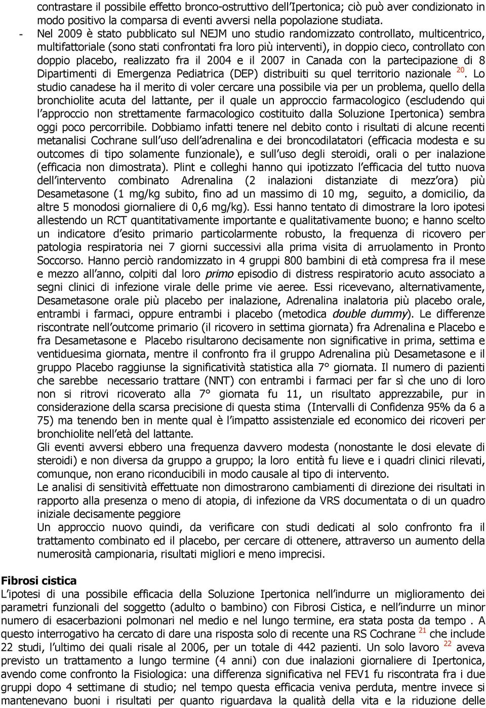 placebo, realizzato fra il 2004 e il 2007 in Canada con la partecipazione di 8 Dipartimenti di Emergenza Pediatrica (DEP) distribuiti su quel territorio nazionale 20.