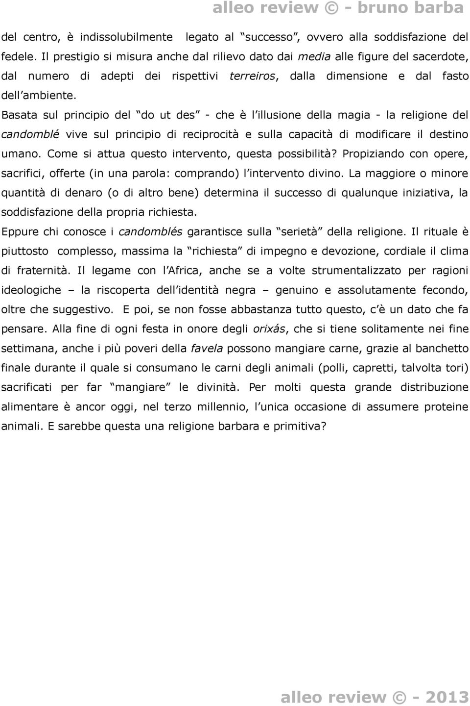 Basata sul principio del do ut des - che è l illusione della magia - la religione del candomblé vive sul principio di reciprocità e sulla capacità di modificare il destino umano.