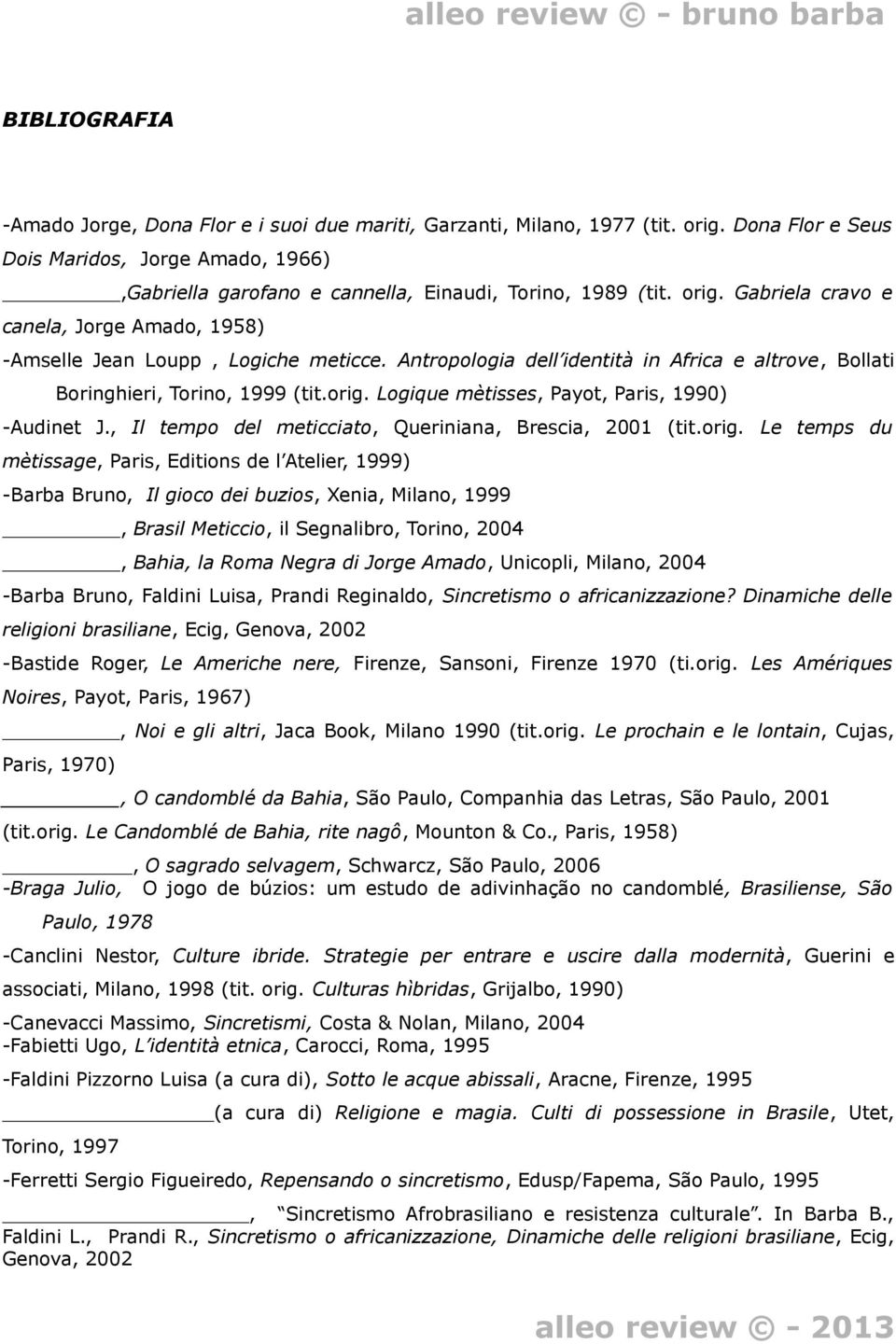 Antropologia dell identità in Africa e altrove, Bollati Boringhieri, Torino, 1999 (tit.orig. Logique mètisses, Payot, Paris, 1990) -Audinet J., Il tempo del meticciato, Queriniana, Brescia, 2001 (tit.