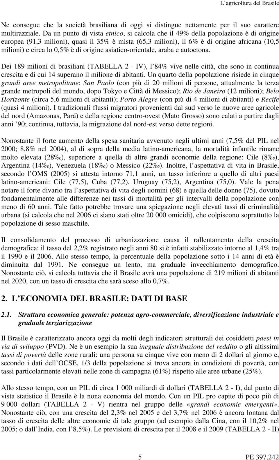 0,5% è di origine asiatico-orientale, araba e autoctona.