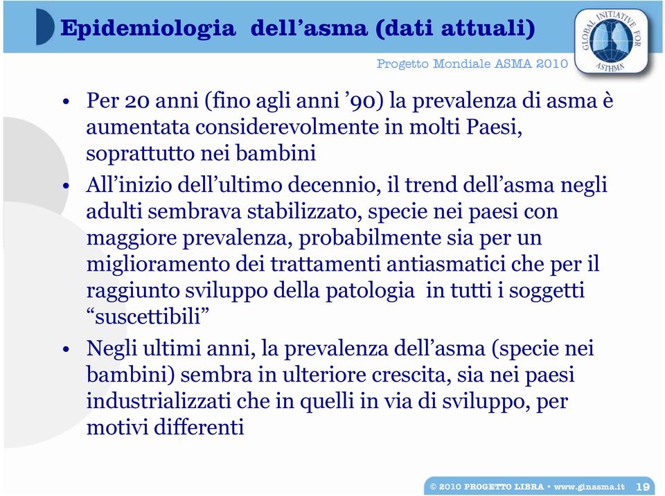 miglioramento dei trattamenti antiasmatici che per il raggiunto sviluppo della patologia in tutti i soggetti suscettibili Negli ultimi anni, la prevalenza dell asma