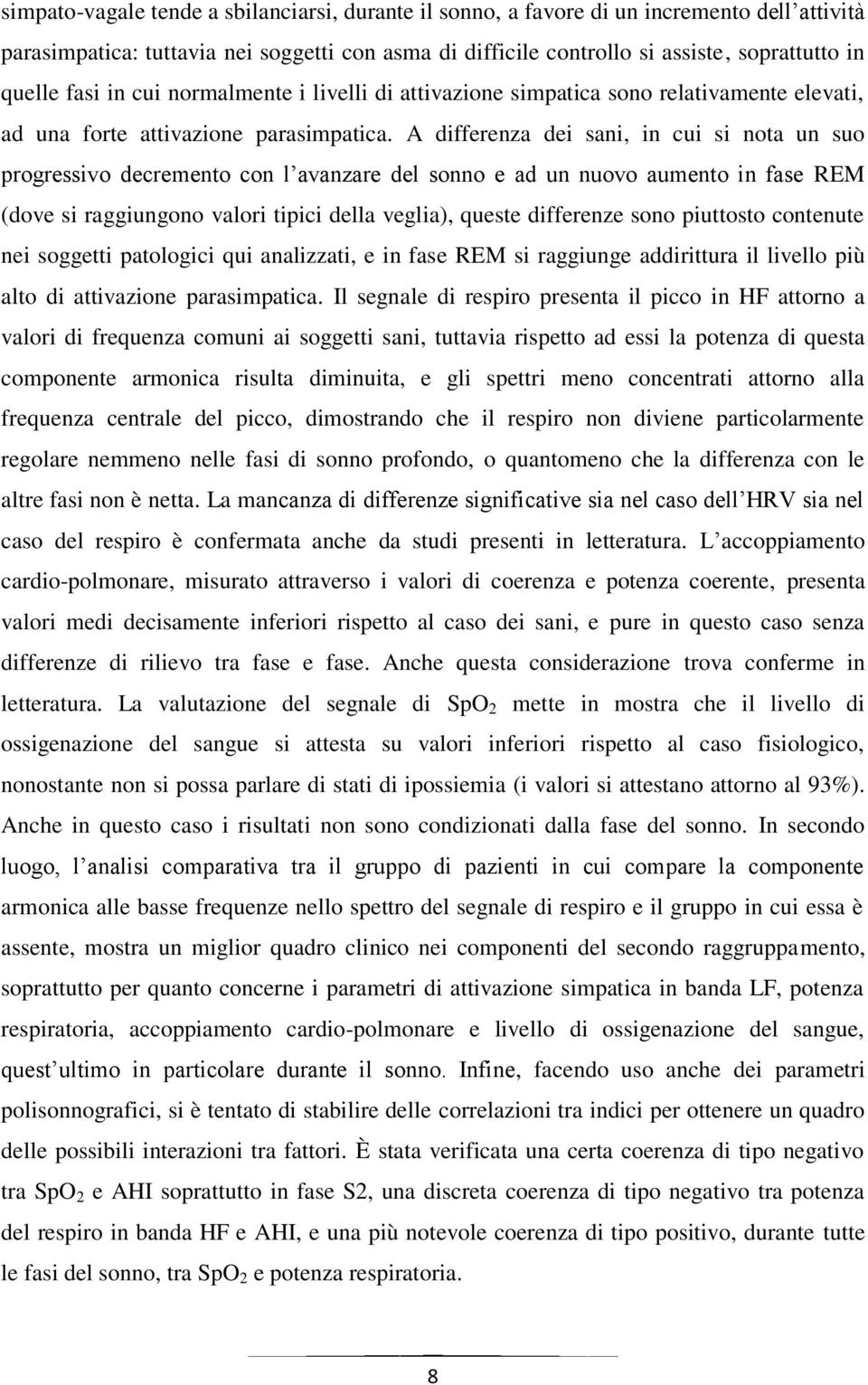 A differenza dei sani, in cui si nota un suo progressivo decremento con l avanzare del sonno e ad un nuovo aumento in fase REM (dove si raggiungono valori tipici della veglia), queste differenze sono