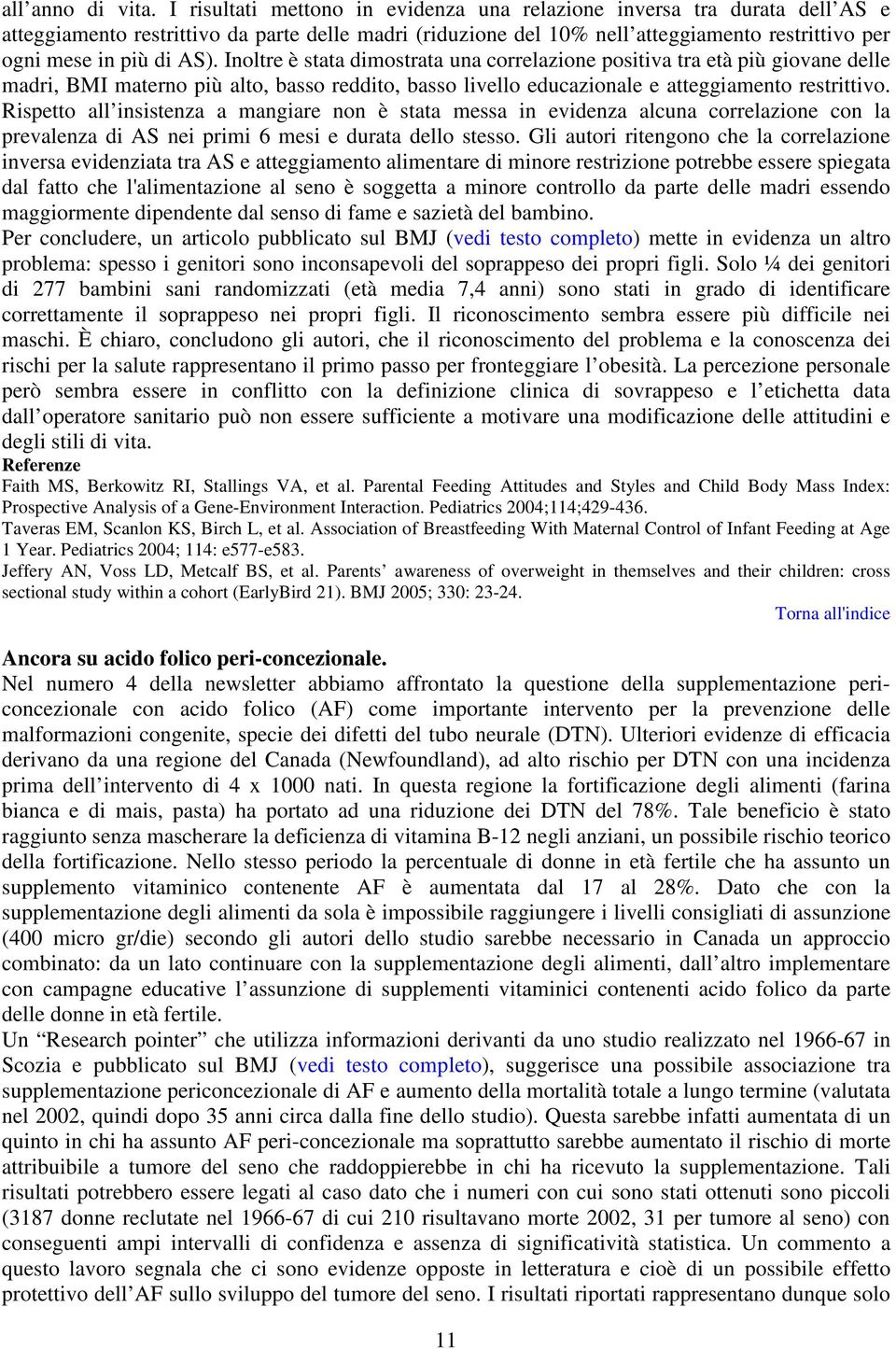 Inoltre è stata dimostrata una correlazione positiva tra età più giovane delle madri, BMI materno più alto, basso reddito, basso livello educazionale e atteggiamento restrittivo.