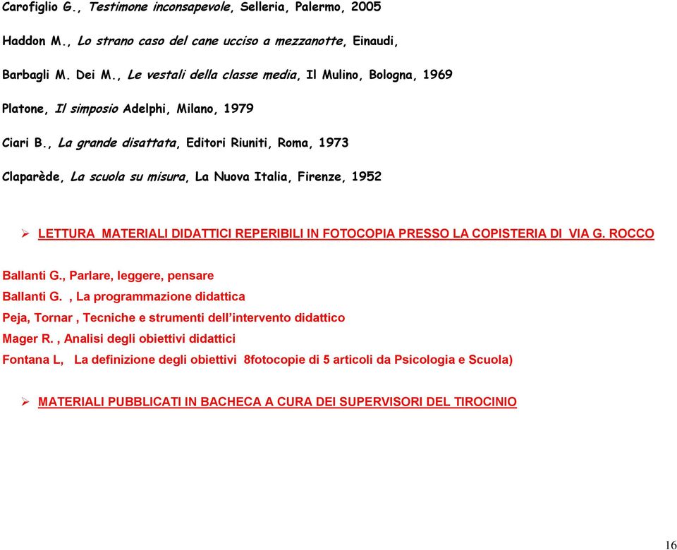 , La grande disattata, Editori Riuniti, Roma, 1973 Claparède, La scuola su misura, La Nuova Italia, Firenze, 1952 LETTURA MATERIALI DIDATTICI REPERIBILI IN FOTOCOPIA PRESSO LA COPISTERIA DI VIA G.