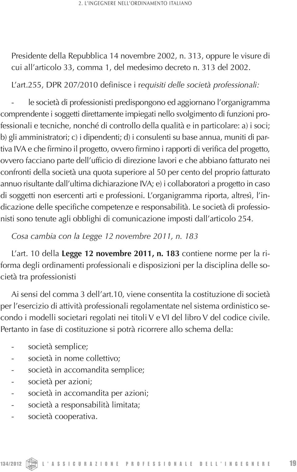 svolgimento di funzioni professionali e tecniche, nonché di controllo della qualità e in particolare: a) i soci; b) gli amministratori; c) i dipendenti; d) i consulenti su base annua, muniti di