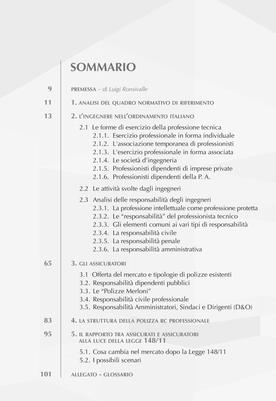 Professionisti dipendenti della P. A. 2.2 Le attività svolte dagli ingegneri 2.3 Analisi delle responsabilità degli ingegneri 2.3.1. La professione intellettuale come professione protetta 2.3.2. Le responsabilità del professionista tecnico 2.