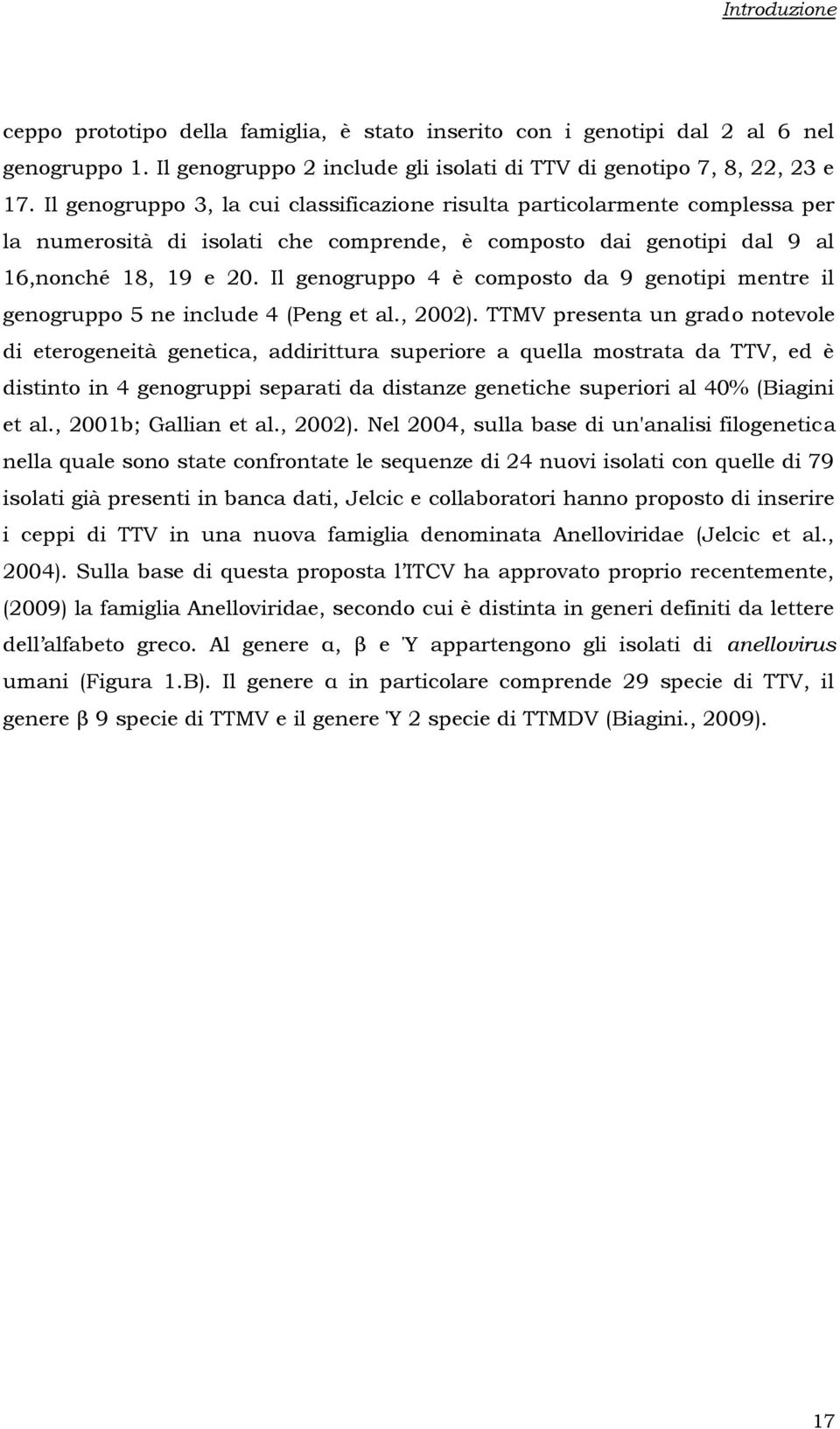 Il genogruppo 4 è composto da 9 genotipi mentre il genogruppo 5 ne include 4 (Peng et al., 2002).