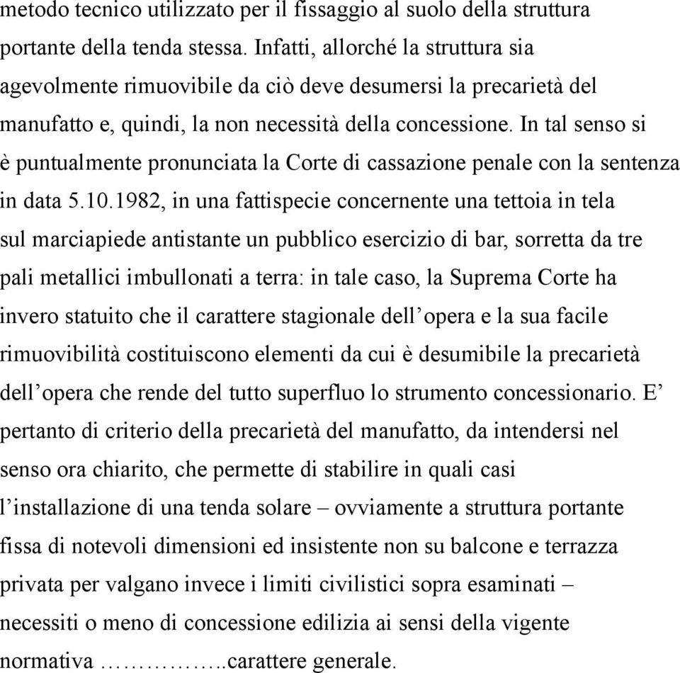 In tal senso si è puntualmente pronunciata la Corte di cassazione penale con la sentenza in data 5.10.